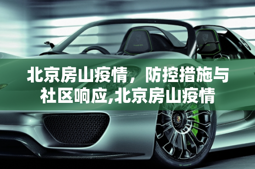 北京房山疫情，防控措施与社区响应,北京房山疫情