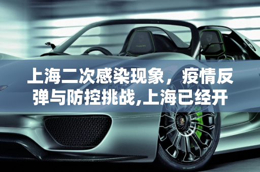 上海二次感染现象，疫情反弹与防控挑战,上海已经开始二次感染了