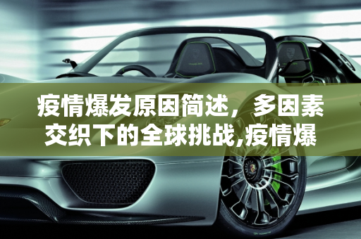 疫情爆发原因简述，多因素交织下的全球挑战,疫情爆发原因简述