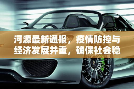 河源最新通报，疫情防控与经济发展并重，确保社会稳定,河源最新通报