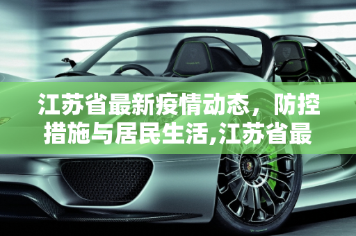 江苏省最新疫情动态，防控措施与居民生活,江苏省最新疫情消息