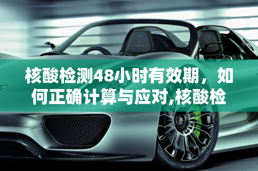 核酸检测48小时有效期，如何正确计算与应对,核酸检测48小时从什么时候开始算