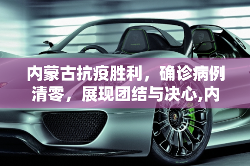 内蒙古抗疫胜利，确诊病例清零，展现团结与决心,内蒙确诊病例清零