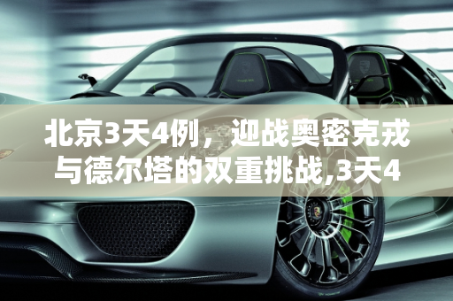 北京3天4例，迎战奥密克戎与德尔塔的双重挑战,3天4例北京迎战奥密克戎和德尔塔的简单介绍