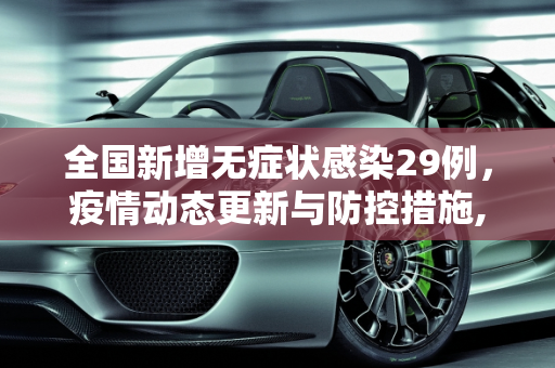 全国新增无症状感染29例，疫情动态更新与防控措施,全国新增无症状感染29例